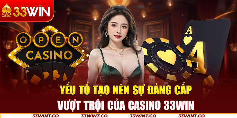 Yếu tố tạo nên sự đảng cấp vượt trội của casino 33Win