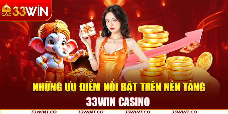 Ưu điểm nổi bật tạo nên giá trị của thương hiệu 33Win
