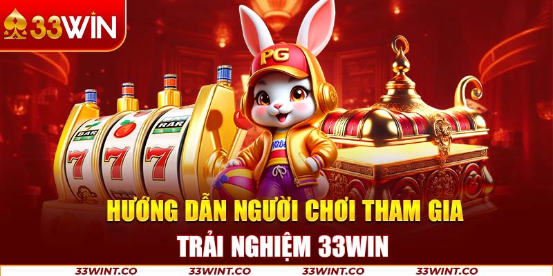 Hướng dẫn người chơi tham gia trải nghiệm game 33Win
