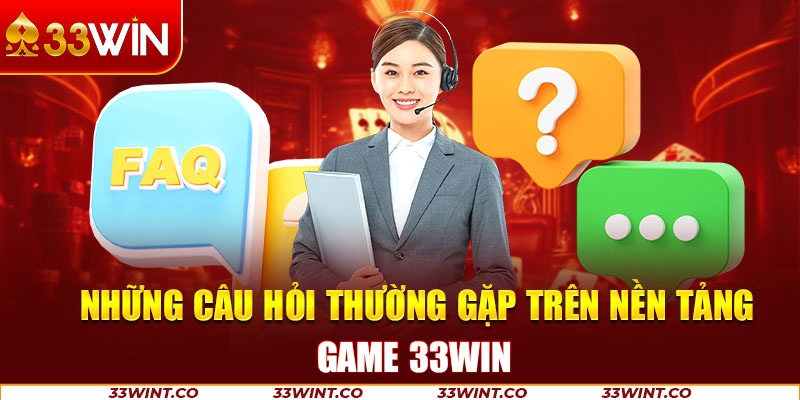 Những câu hỏi thường gặp trên nền tảng game 33Win
