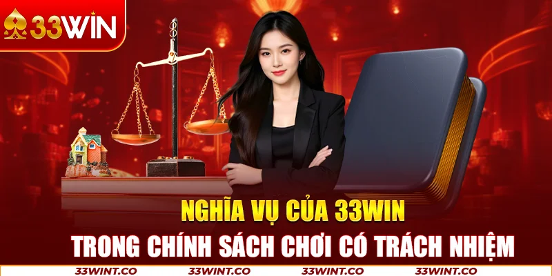 Nghĩa vụ của 33Win trong chính sách chơi có trách nhiệm
