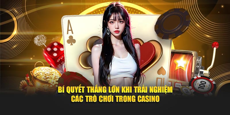 Bí quyết thắng lớn khi trải nghiệm các trò chơi trong casino