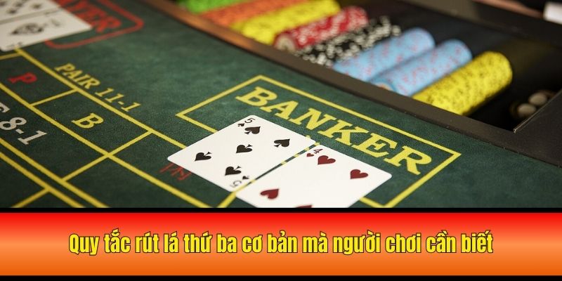 Quy tắc rút lá thứ ba cơ bản mà người chơi cần biết