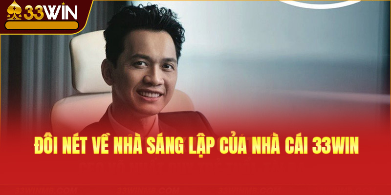 CEO Anh Tùng cùng sự phát triển, tạo dựng thương hiệu 33Win